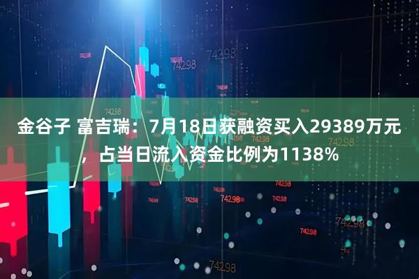 金谷子 富吉瑞：7月18日获融资买入29389万元，占当日流入资金比例为1138%