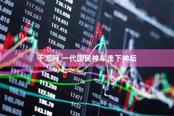 千汇网 一代国民神车走下神坛